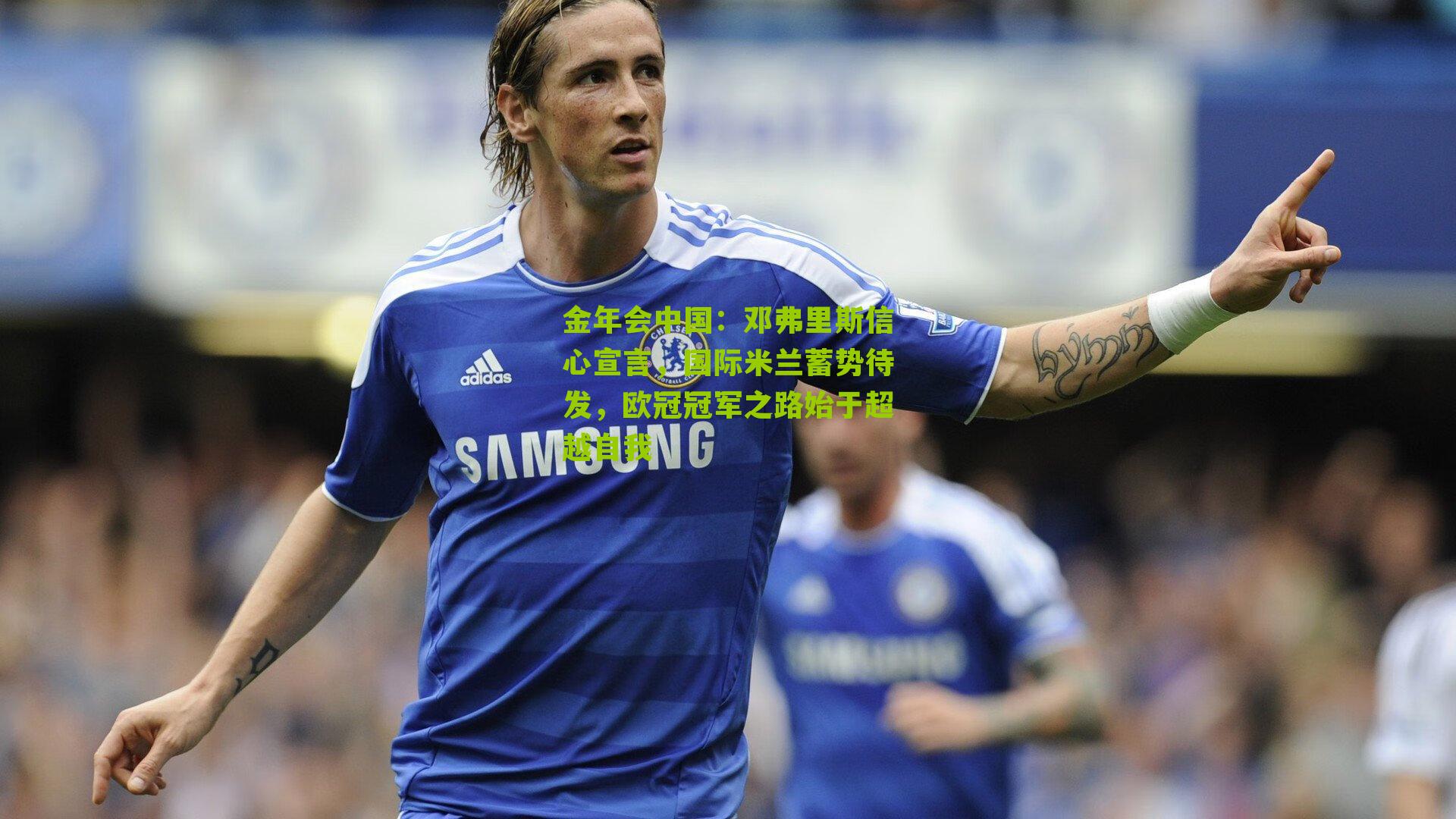 邓弗里斯信心宣言,国际米兰蓄势待发,欧冠冠军之路始于超越自我